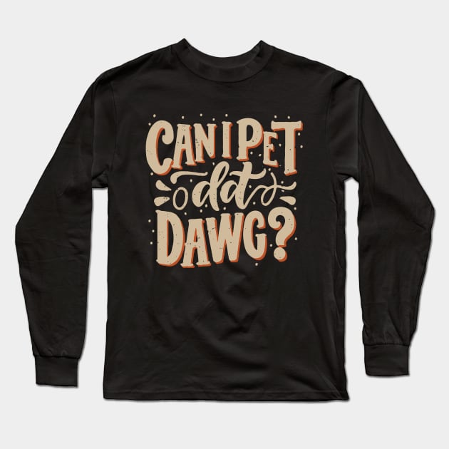 Can I Pet Dat Dawg? Dogs Long Sleeve T-Shirt by Chrislkf